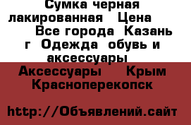 Сумка черная лакированная › Цена ­ 2 000 - Все города, Казань г. Одежда, обувь и аксессуары » Аксессуары   . Крым,Красноперекопск